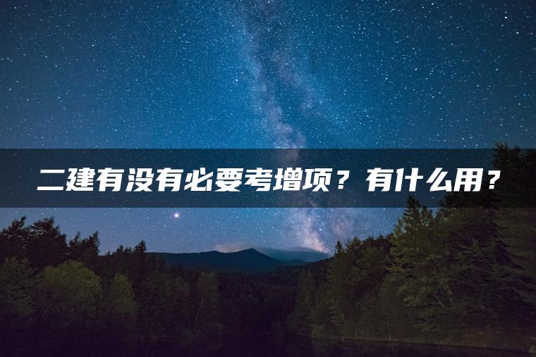 二建有没有必要考增项？有什么用？