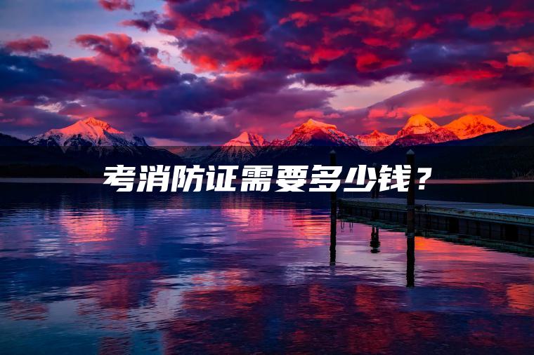 考消防证需要多少钱？