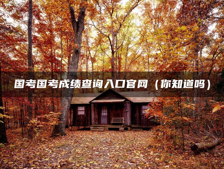 国考国考成绩查询入口官网（你知道吗）