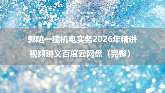 郭飚一建机电实务2026年精讲视频讲义百度云网盘（完整）