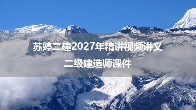 苏婷二建2027年精讲视频讲义_二级建造师课件-79学习网