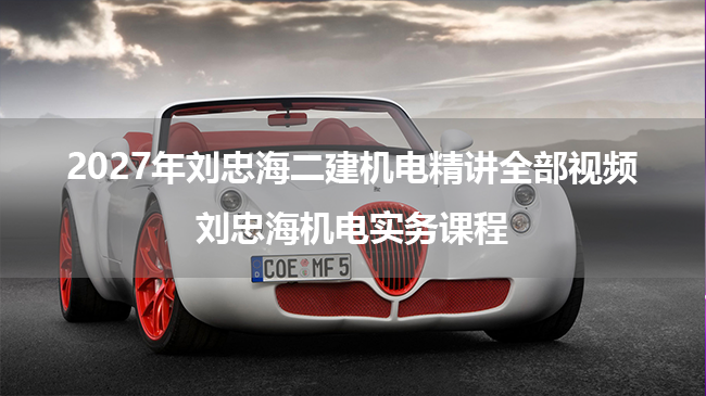 2027年刘忠海二建机电精讲全部视频_刘忠海机电实务课程-79学习网
