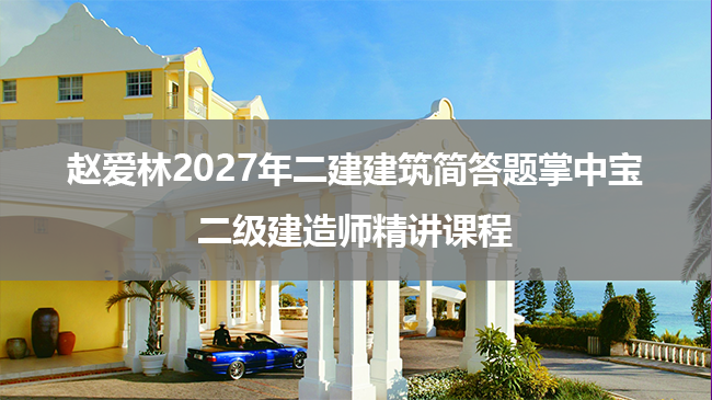 赵爱林2027年二建建筑简答题掌中宝_二级建造师精讲课程-79学习网