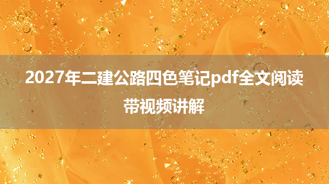 2027年二建公路四色笔记pdf全文阅读_带视频讲解-79学习网