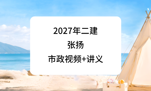 张扬2027年二建新教材视频百度云_张扬市政精讲班讲义-79学习网