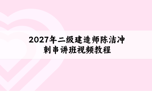 2027年二级建造师陈洁冲刺串讲班视频教程百度网盘-79学习网
