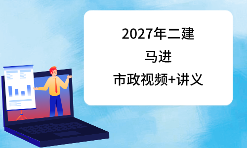 马进二建市政2027年讲义pdf_二级建造师私塾精讲班视频-79学习网