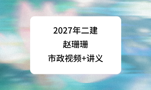 赵珊珊2027年二建水利水电实务课程视频百度云_二级建造师精讲班讲义-79学习网