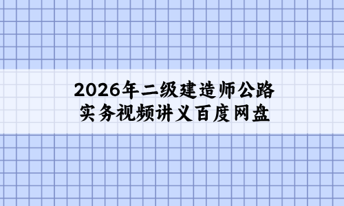 2026年二级建造师公路实务【冲刺串讲+考点强化】视频讲义百度网盘