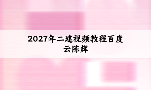 2027年二建视频教程百度云陈辉:模考金题班+习题解析班-79学习网