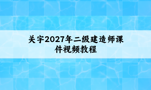 关宇2027年二级建造师课件视频教程(管理超押AB卷+临考点睛班)-79学习网